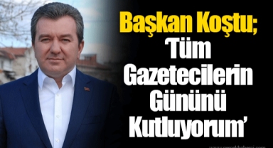Başkan Koştu; ‘Tüm Gazetecilerin Gününü Kutluyorum’