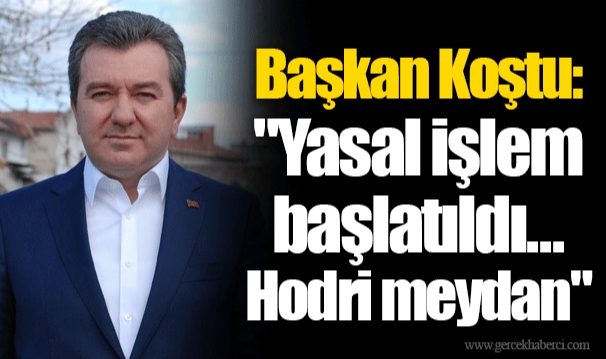 Başkan Koştu: "Yasal işlem başlatıldı...  Hodri meydan"