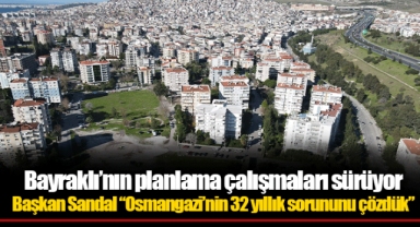 Başkan Sandal “Osmangazi’nin 32 yıllık sorununu çözdük”