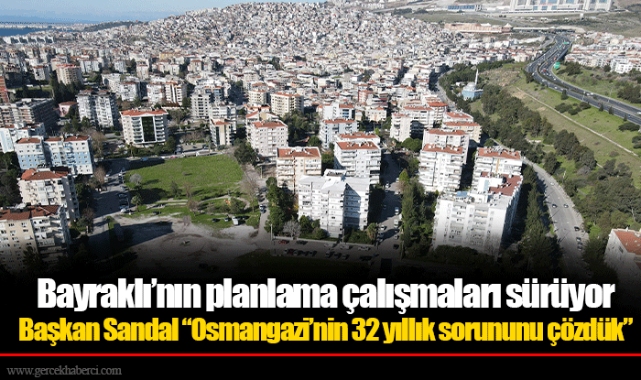 Başkan Sandal “Osmangazi’nin 32 yıllık sorununu çözdük”