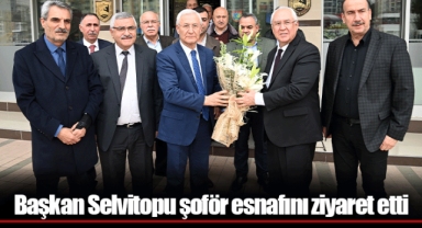 Başkan Selvitopu şoför esnafını ziyaret etti