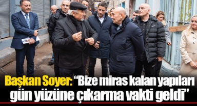 Başkan Soyer: “Bize miras kalan yapıları gün yüzüne çıkarma vakti geldi”