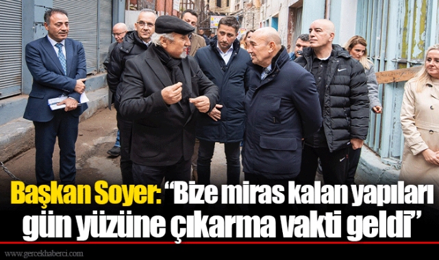 Başkan Soyer: “Bize miras kalan yapıları gün yüzüne çıkarma vakti geldi”