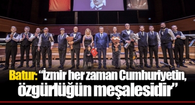 Batur: “İzmir her zaman Cumhuriyetin, özgürlüğün meşalesidir”
