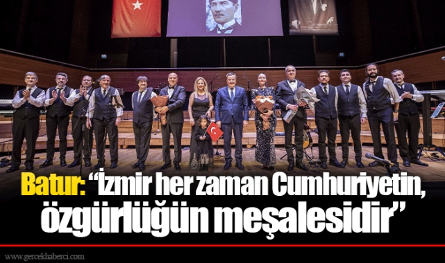 Batur: “İzmir her zaman Cumhuriyetin, özgürlüğün meşalesidir”