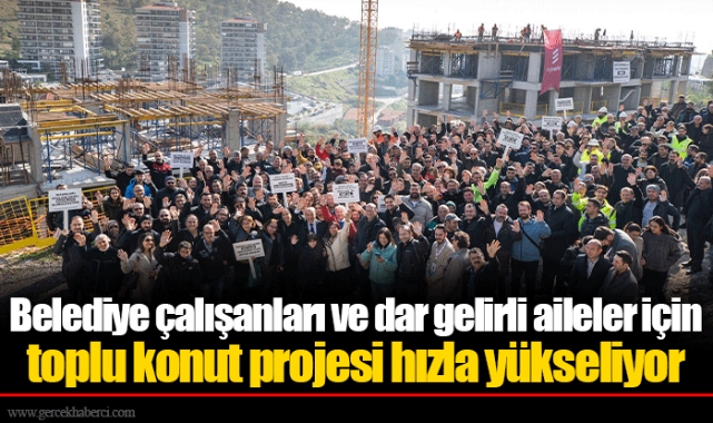 Belediye çalışanları ve dar gelirli aileler için toplu konut projesi hızla yükseliyor