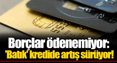 Borçlar ödenemiyor: 'Batık' kredide artış sürüyor!