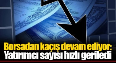Borsadan kaçış devam ediyor: Yatırımcı sayısı hızlı geriledi
