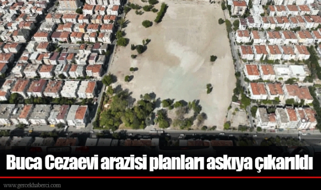 Buca Cezaevi arazisi planları askıya çıkarıldı 