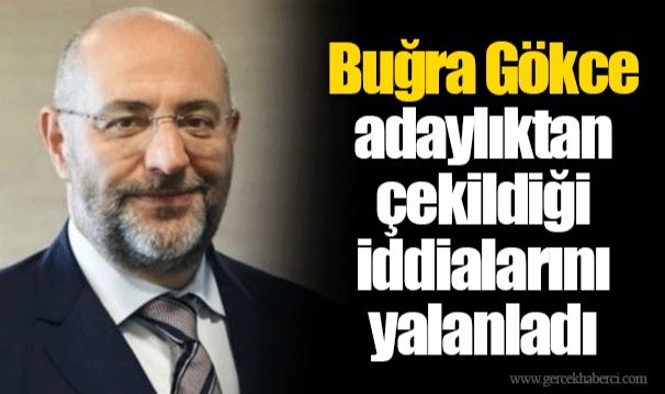 Buğra Gökce adaylıktan çekildiği iddialarını yalanladı