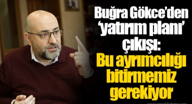 Buğra Gökce’den ‘yatırım planı’ çıkışı: Bu ayrımcılığı bitirmemiz gerekiyor