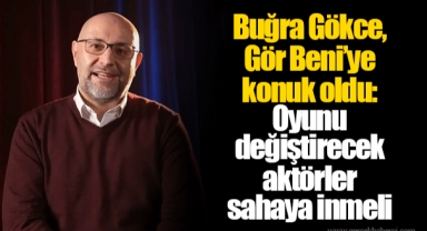 Buğra Gökce, Gör Beni’ye konuk oldu: Oyunu değiştirecek aktörler sahaya inmeli
