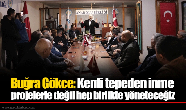 Buğra Gökce: Kenti tepeden inme projelerle değil hep birlikte yöneteceğiz