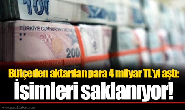 Bütçeden aktarılan para 4 milyar TL'yi aştı: İsimleri saklanıyor!