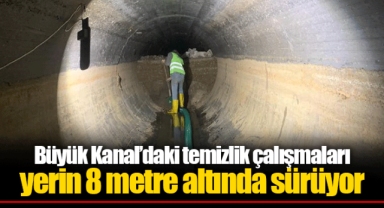 Büyük Kanal’daki temizlik çalışmaları yerin 8 metre altında sürüyor