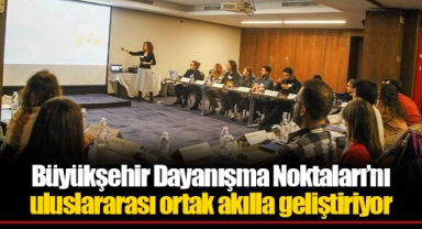 Büyükşehir Dayanışma Noktaları’nı uluslararası ortak akılla geliştiriyor