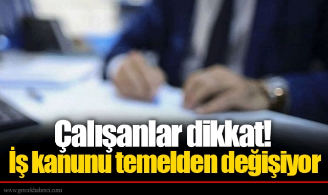 Çalışanlar dikkat! İş kanunu temelden değişiyor