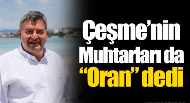 Çeşme’nin Muhtarları da “Oran” dedi