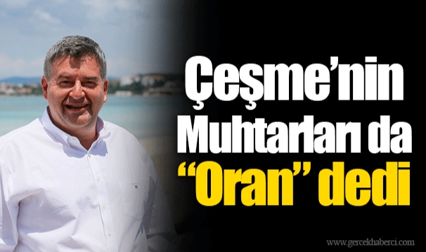 Çeşme’nin Muhtarları da “Oran” dedi