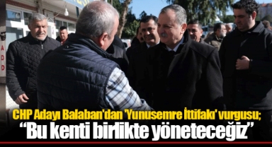 CHP Adayı Balaban'dan 'Yunusemre İttifakı' vurgusu; “Bu kenti birlikte yöneteceğiz”