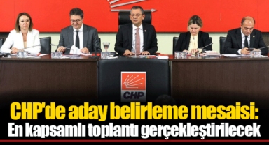 CHP'de aday belirleme mesaisi: En kapsamlı toplantı gerçekleştirilecek