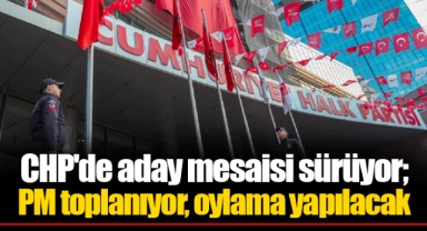 CHP'de aday mesaisi sürüyor; PM toplanıyor, oylama yapılacak
