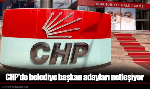 CHP'de belediye başkan adayları netleşiyor