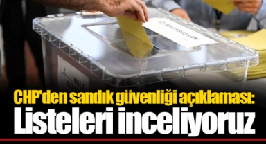 CHP'den sandık güvenliği açıklaması: Listeleri inceliyoruz