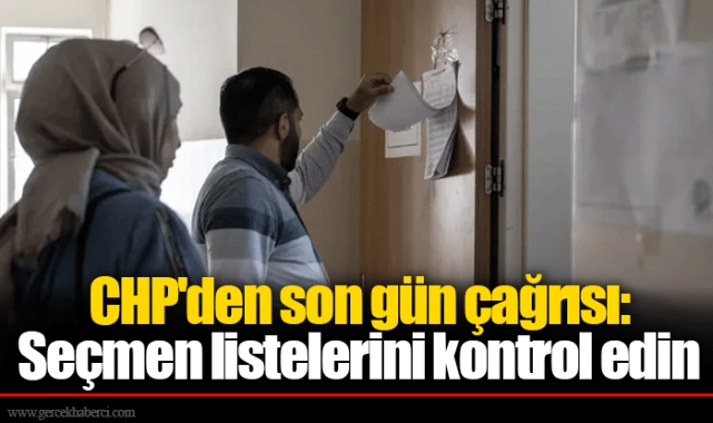 CHP'den son gün çağrısı: Seçmen listelerini kontrol edin