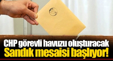 CHP görevli havuzu oluşturacak Sandık mesaisi başlıyor!