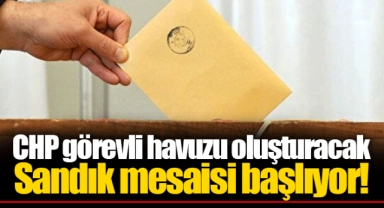 CHP görevli havuzu oluşturacak Sandık mesaisi başlıyor!