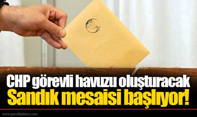CHP görevli havuzu oluşturacak Sandık mesaisi başlıyor!