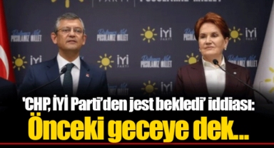'CHP, İYİ Parti’den jest bekledi’ iddiası: Önceki geceye dek...