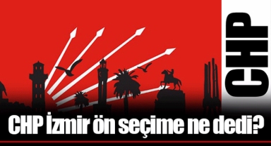 CHP İzmir ön seçime ne dedi?