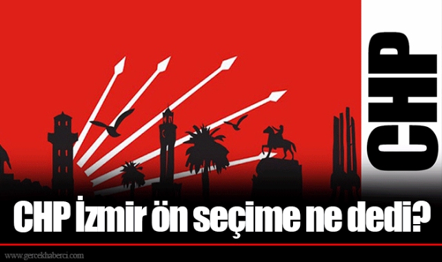CHP İzmir ön seçime ne dedi?