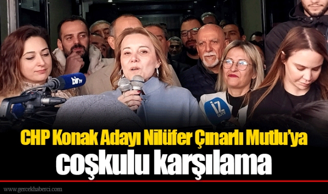 CHP Konak Adayı Nilüfer Çınarlı Mutlu’ya coşkulu karşılama 