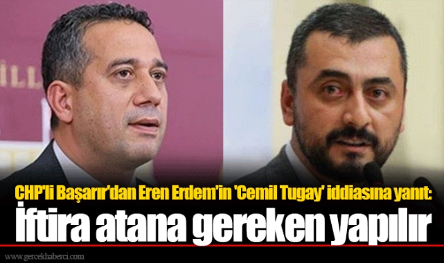 CHP'li Başarır'dan Eren Erdem'in 'Cemil Tugay' iddiasına yanıt: İftira atana gereken yapılır