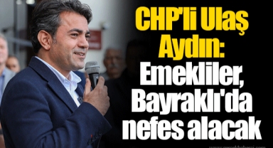 CHP'li Ulaş Aydın: Emekliler, Bayraklı'da nefes alacak