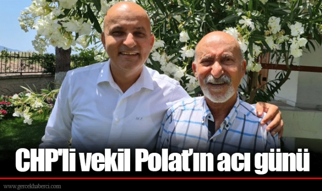 CHP'li vekil Polat’ın acı günü