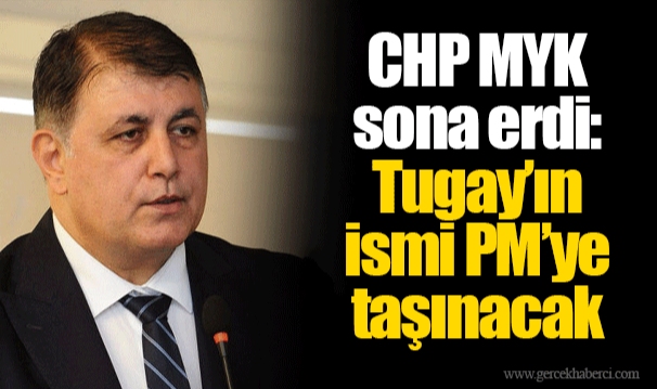 CHP MYK sona erdi: Tugay’ın ismi PM’ye taşınacak