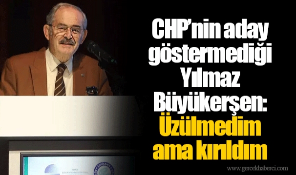 CHP’nin aday göstermediği Yılmaz Büyükerşen: Üzülmedim ama kırıldım