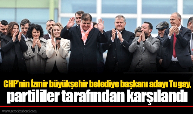 CHP'nin İzmir büyükşehir belediye başkanı adayı Tugay, partililer tarafından karşılandı