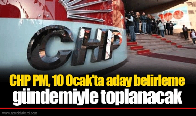 CHP PM, 10 Ocak'ta aday belirleme gündemiyle toplanacak
