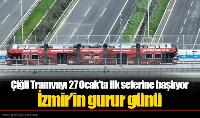 Çiğli Tramvayı 27 Ocak’ta ilk seferine başlıyor