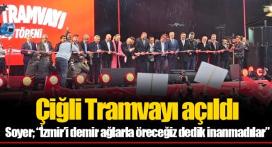 Çiğli Tramvayı açıldı... Soyer; “İzmir’i demir ağlarla öreceğiz dedik inanmadılar”