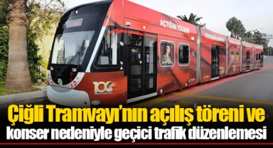 Çiğli Tramvayı’nın açılış töreni ve konser nedeniyle geçici trafik düzenlemesi