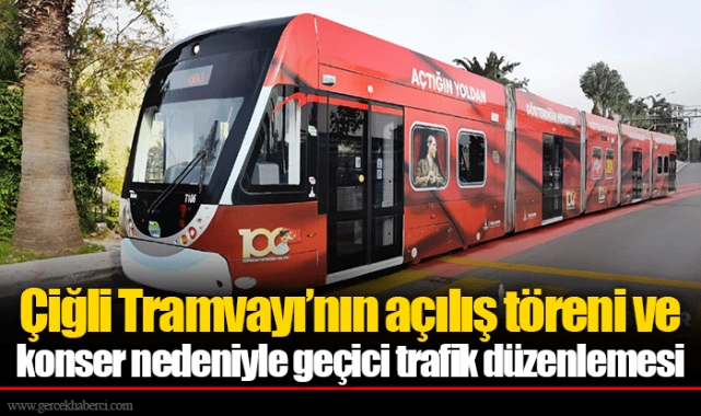 Çiğli Tramvayı’nın açılış töreni ve konser nedeniyle geçici trafik düzenlemesi