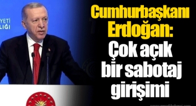 Cumhurbaşkanı Erdoğan: Çok açık bir sabotaj girişimi