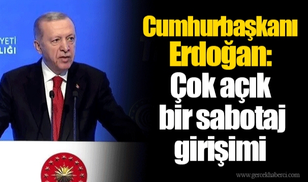 Cumhurbaşkanı Erdoğan: Çok açık bir sabotaj girişimi