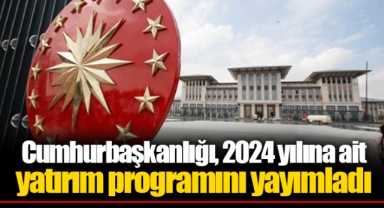 Cumhurbaşkanlığı, 2024 yılına ait yatırım programını yayımladı